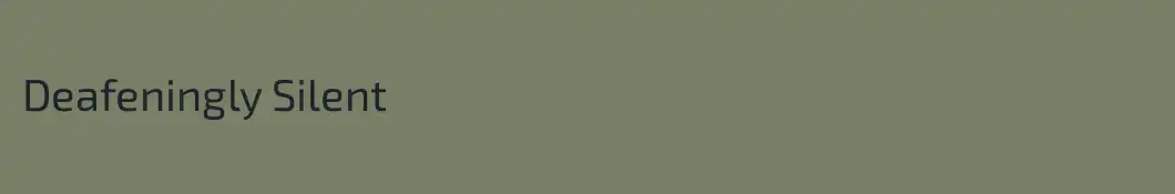 Deafeningly Silent